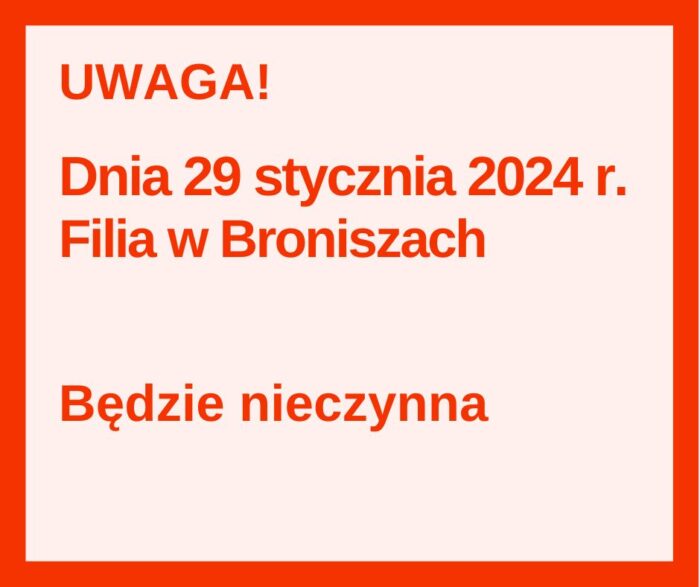 Informacja o zamknięciu Filii w Broniszach dnia 29 stycznia 2024 r.